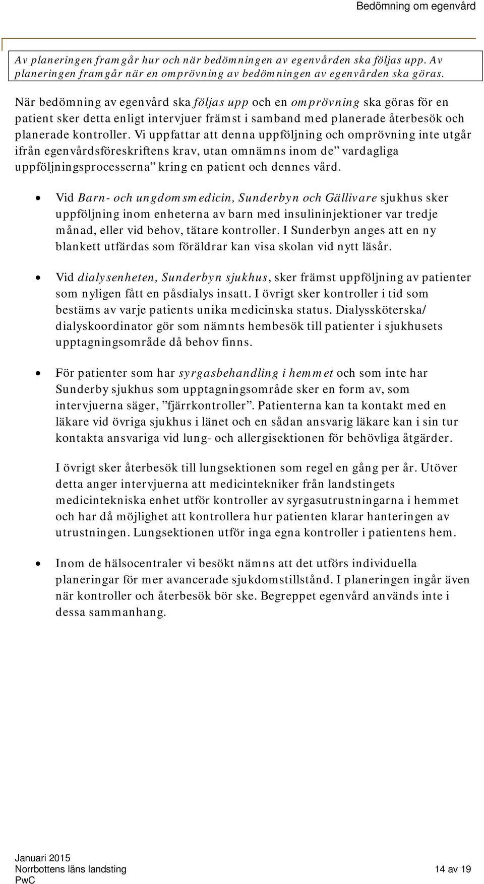 Vi uppfattar att denna uppföljning ch mprövning inte utgår ifrån egenvårdsföreskriftens krav, utan mnämns inm de vardagliga uppföljningsprcesserna kring en patient ch dennes vård.