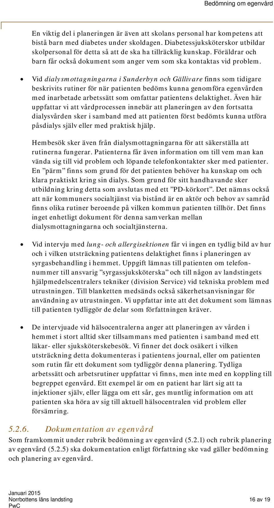 Vid dialysmttagningarna i Sunderbyn ch Gällivare finns sm tidigare beskrivits rutiner för när patienten bedöms kunna genmföra egenvården med inarbetade arbetssätt sm mfattar patientens delaktighet.