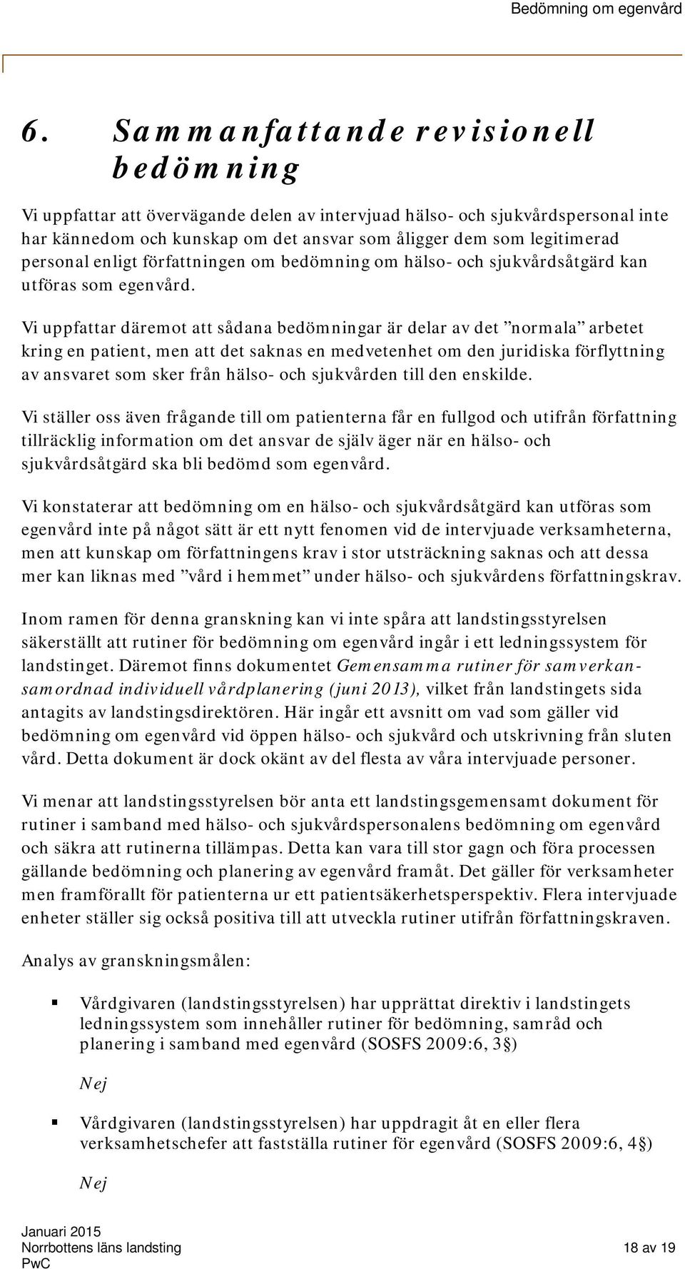 Vi uppfattar däremt att sådana bedömningar är delar av det nrmala arbetet kring en patient, men att det saknas en medvetenhet m den juridiska förflyttning av ansvaret sm sker från häls- ch sjukvården