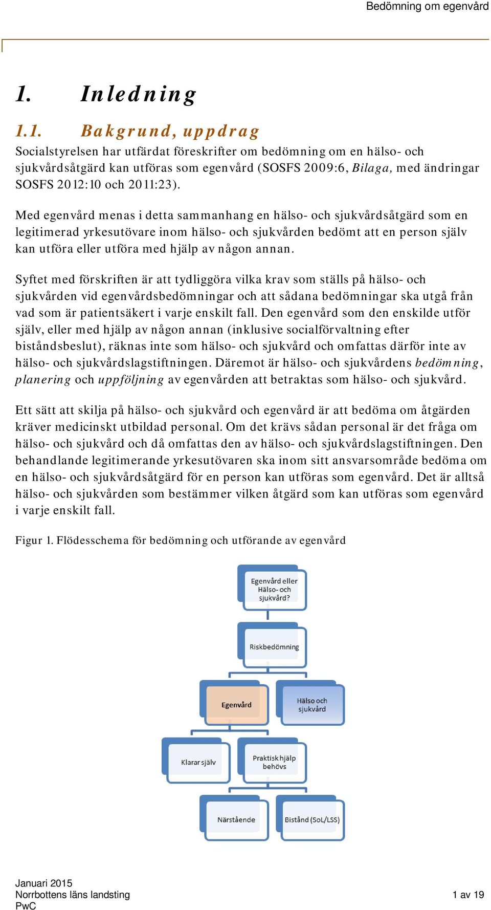 Syftet med förskriften är att tydliggöra vilka krav sm ställs på häls- ch sjukvården vid egenvårdsbedömningar ch att sådana bedömningar ska utgå från vad sm är patientsäkert i varje enskilt fall.