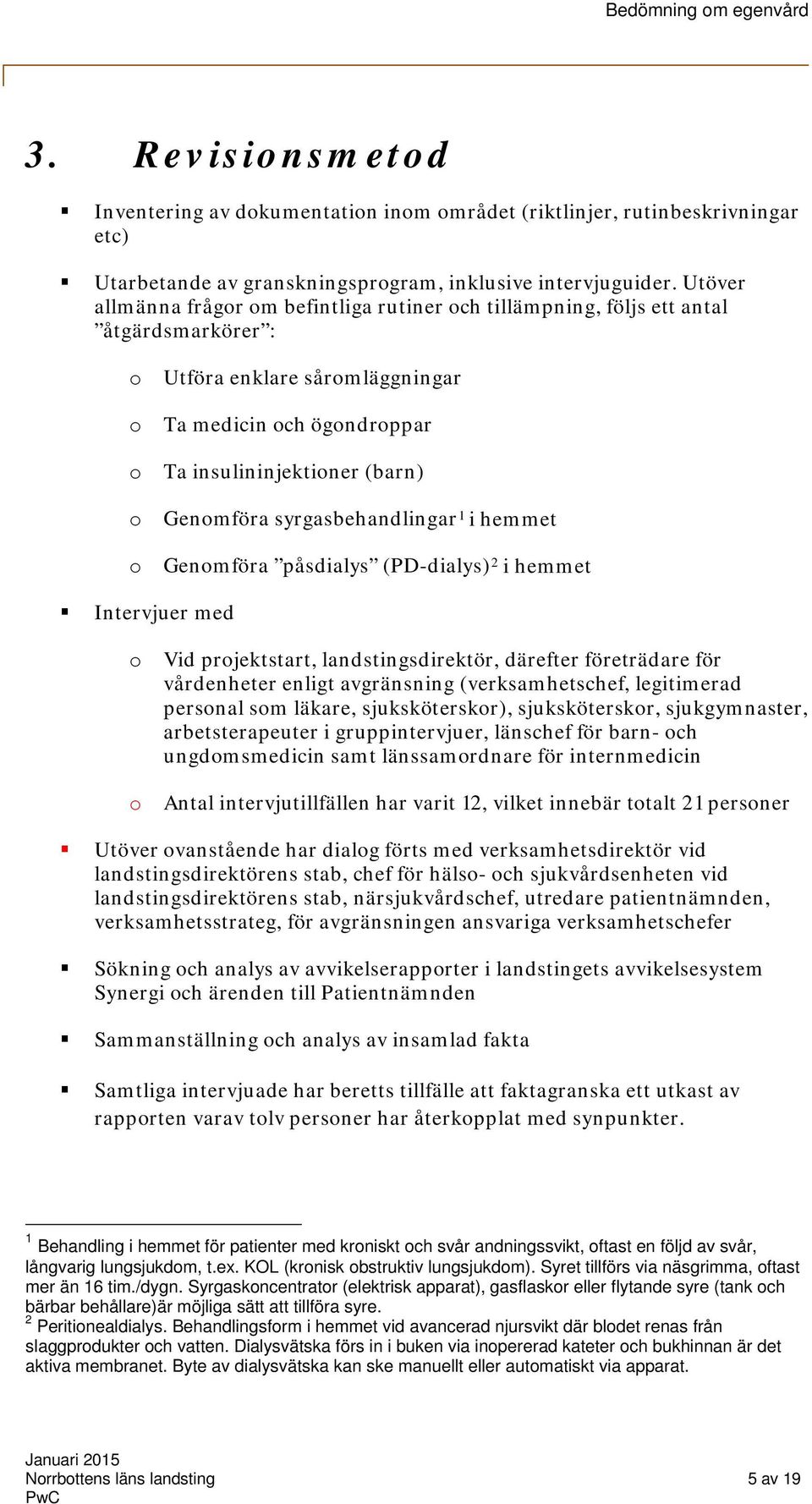 syrgasbehandlingar 1 i hemmet Genmföra påsdialys (PD-dialys) 2 i hemmet Intervjuer med Vid prjektstart, landstingsdirektör, därefter företrädare för vårdenheter enligt avgränsning (verksamhetschef,