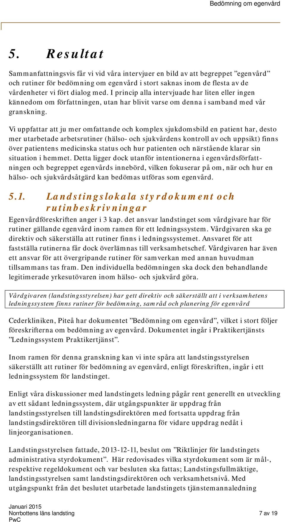 Vi uppfattar att ju mer mfattande ch kmplex sjukdmsbild en patient har, dest mer utarbetade arbetsrutiner (häls- ch sjukvårdens kntrll av ch uppsikt) finns över patientens medicinska status ch hur