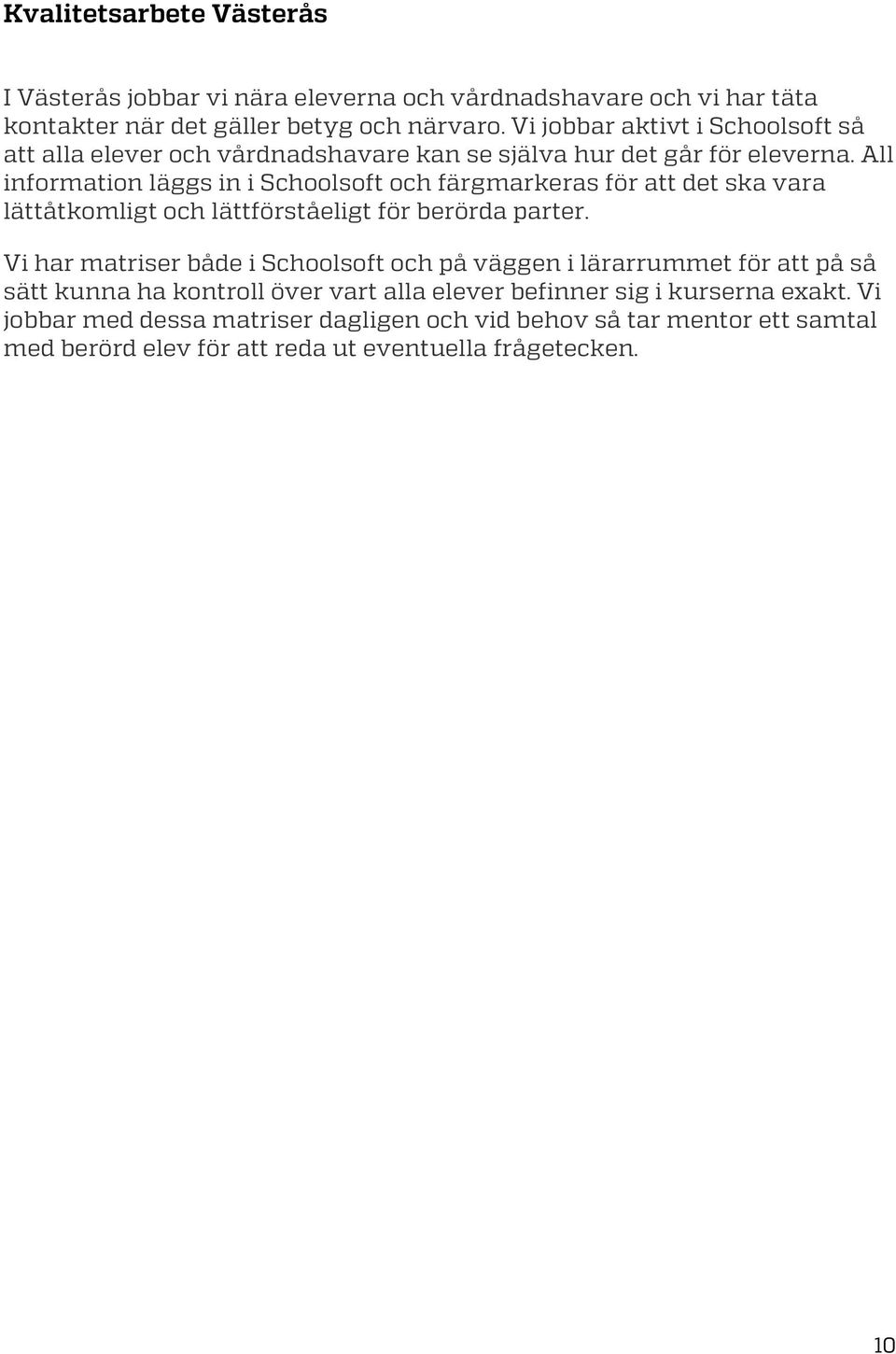All information läggs in i Schoolsoft och färgmarkeras för att det ska vara lättåtkomligt och lättförståeligt för berörda parter.