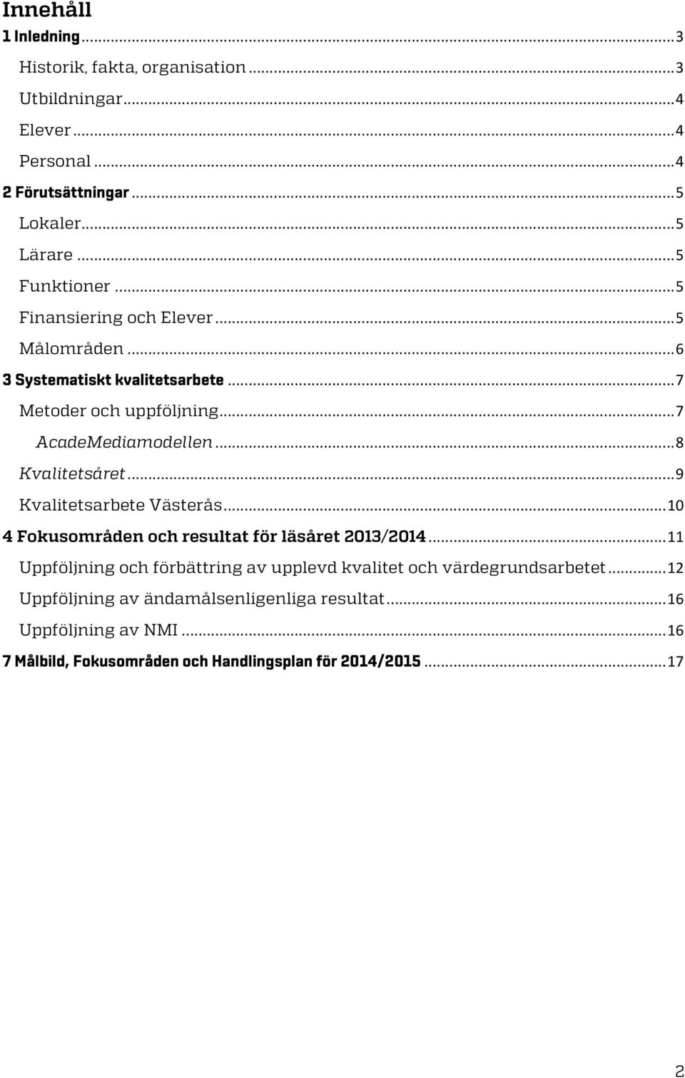 .. 8 Kvalitetsåret... 9 Kvalitetsarbete Västerås... 10 4 Fokusområden och resultat för läsåret 2013/2014.