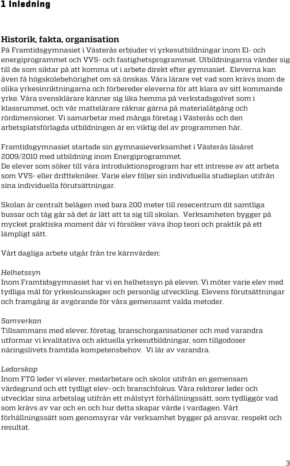 Våra lärare vet vad som krävs inom de olika yrkesinriktningarna och förbereder eleverna för att klara av sitt kommande yrke.