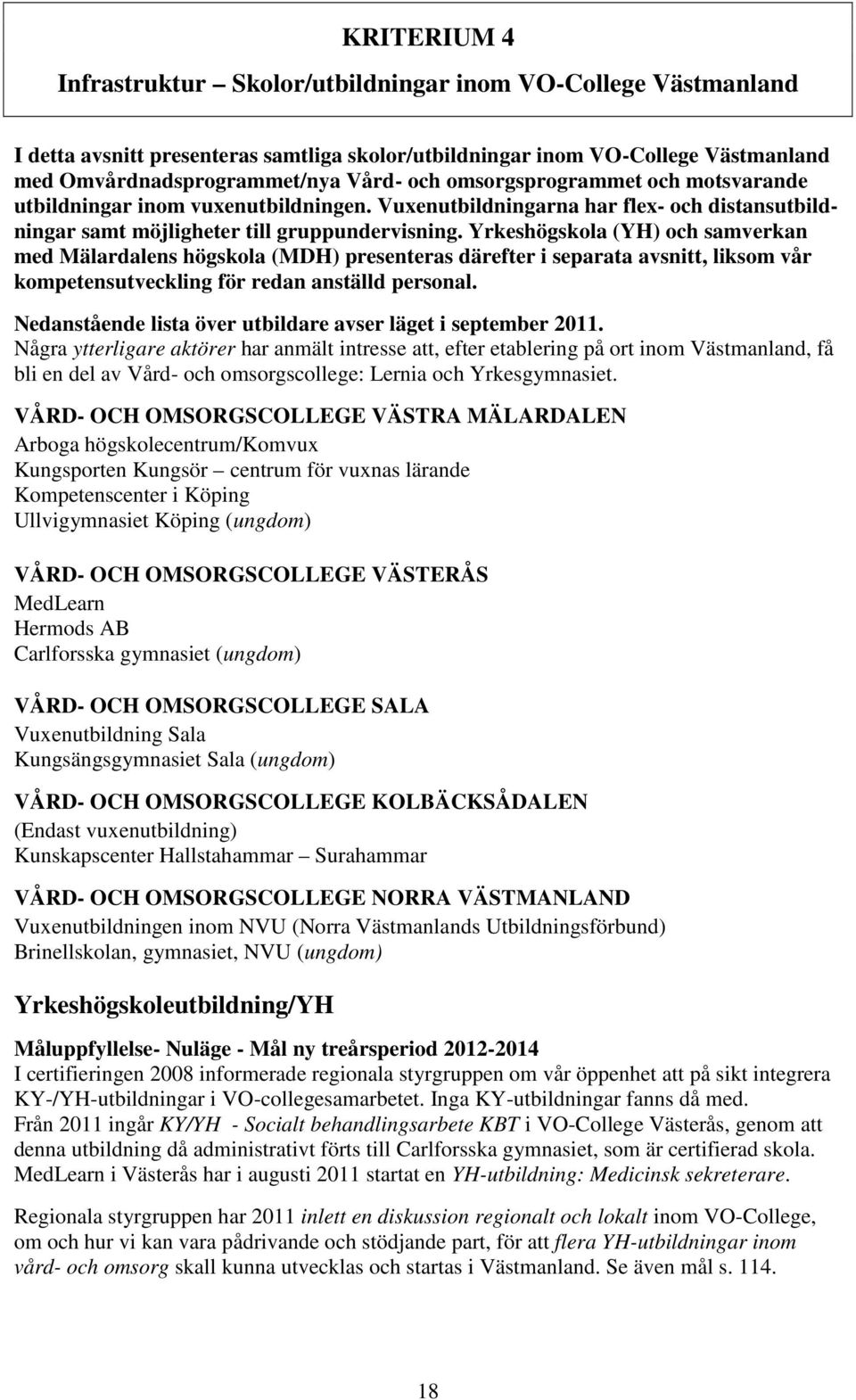 Yrkeshögskola (YH) och samverkan med Mälardalens högskola (MDH) presenteras därefter i separata avsnitt, liksom vår kompetensutveckling för redan anställd personal.