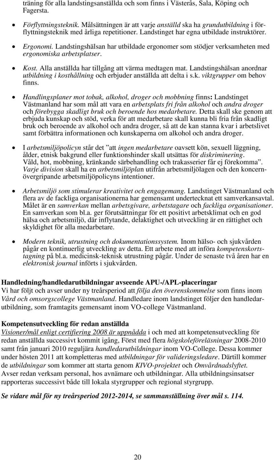 Landstingshälsan har utbildade ergonomer som stödjer verksamheten med ergonomiska arbetsplatser. Kost. Alla anställda har tillgång att värma medtagen mat.