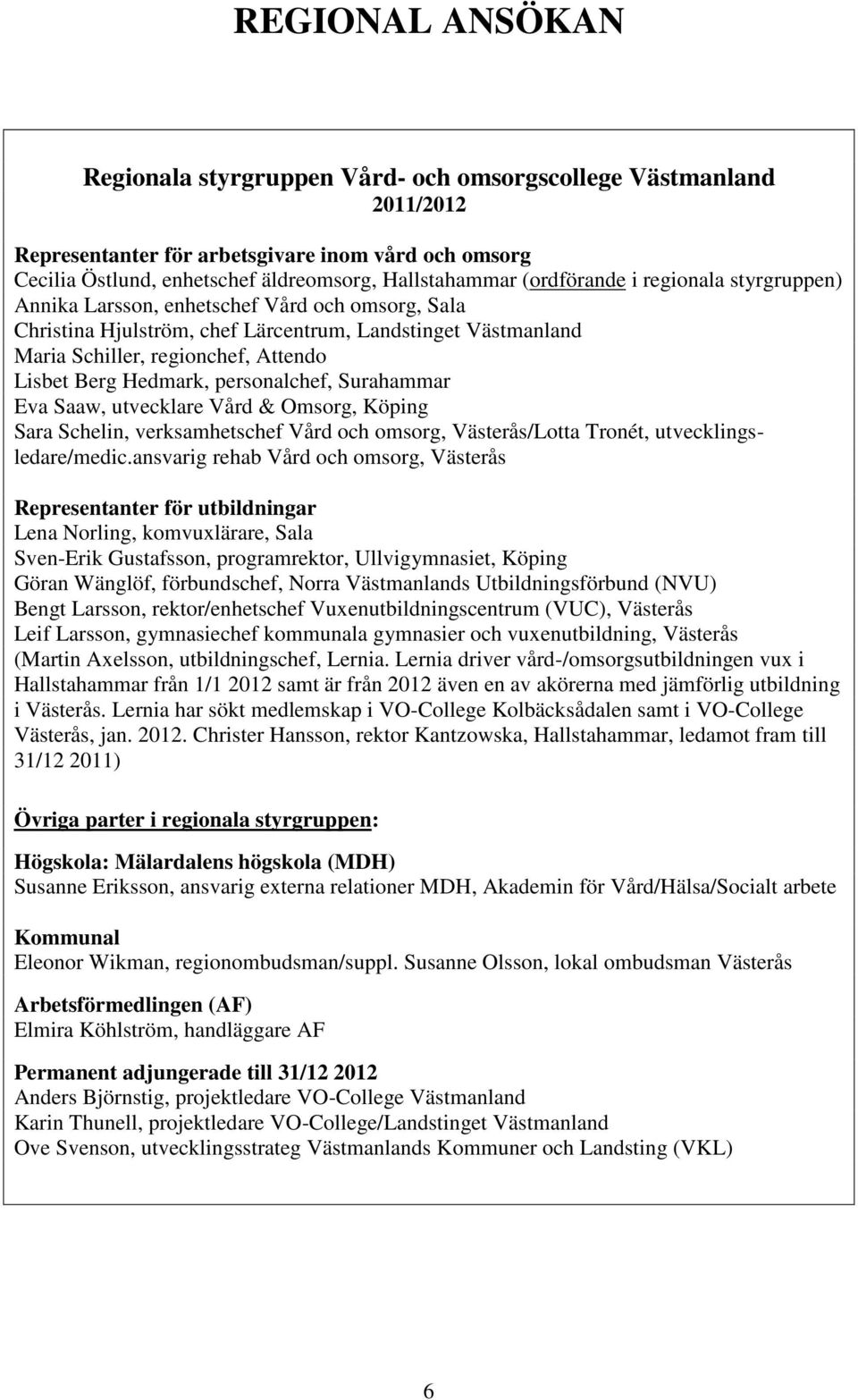 Hedmark, personalchef, Surahammar Eva Saaw, utvecklare Vård & Omsorg, Köping Sara Schelin, verksamhetschef Vård och omsorg, Västerås/Lotta Tronét, utvecklingsledare/medic.