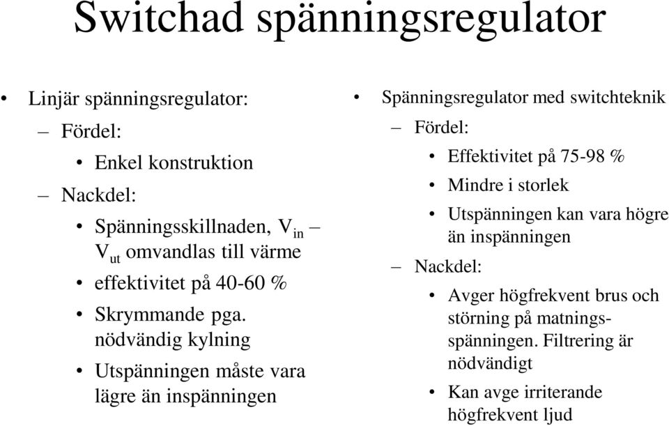 nödvändig kylning Utspänningen måste vara lägre än inspänningen Spänningsregulator med switchteknik Fördel: Effektivitet på