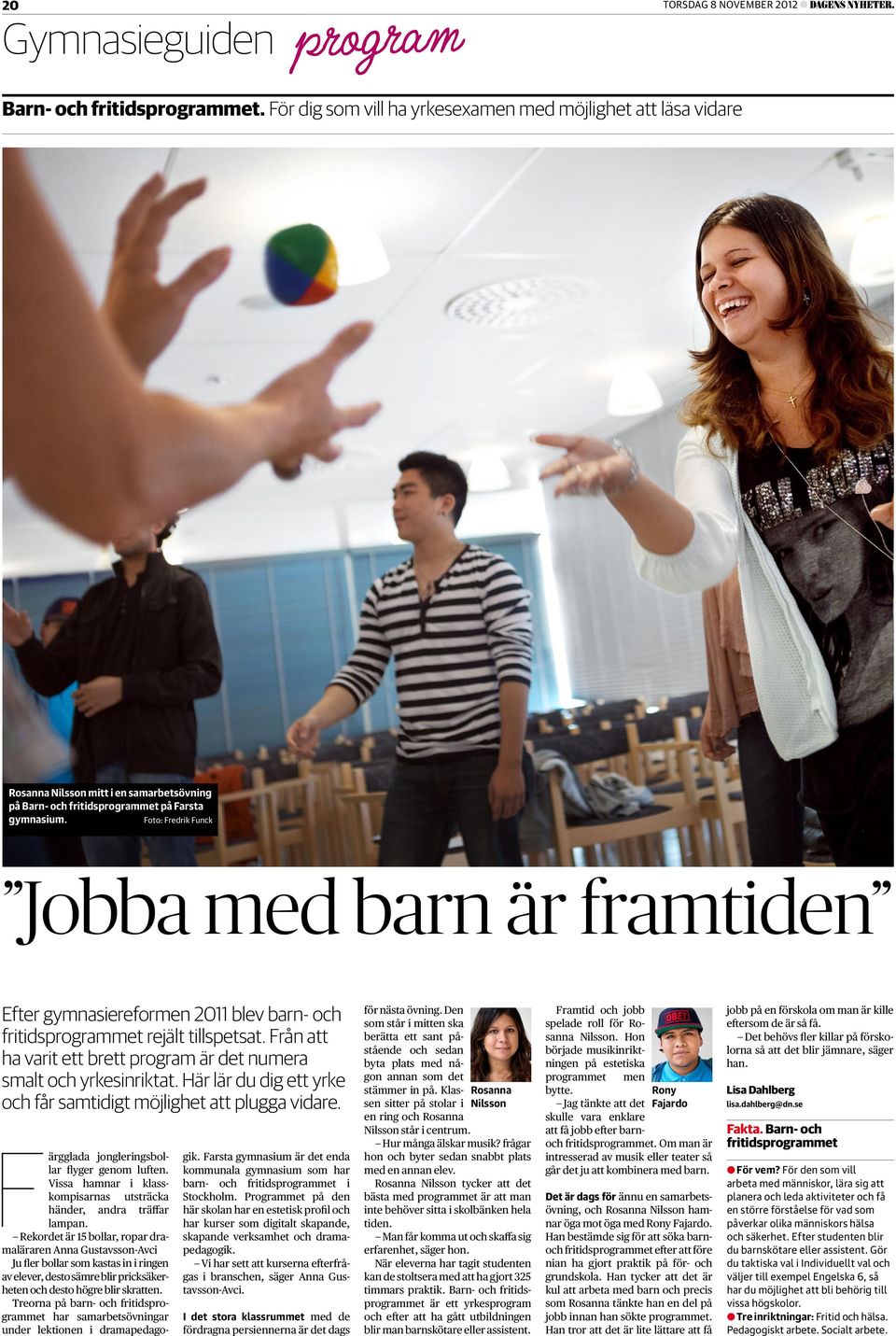 Foto: Fredrik Funck Jobba med barn är framtiden Efter gymnasiereformen 2011 blev barn- och fritids programmet rejält tillspetsat.