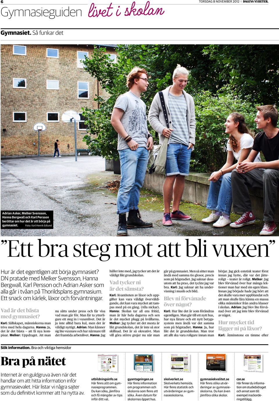 DN pratade med Melker Svensson, Hanna Bergwall, Karl Persson och Adrian Asker som alla går i tvåan på Thorildsplans gymnasium. Ett snack om kärlek, läxor och förväntningar.