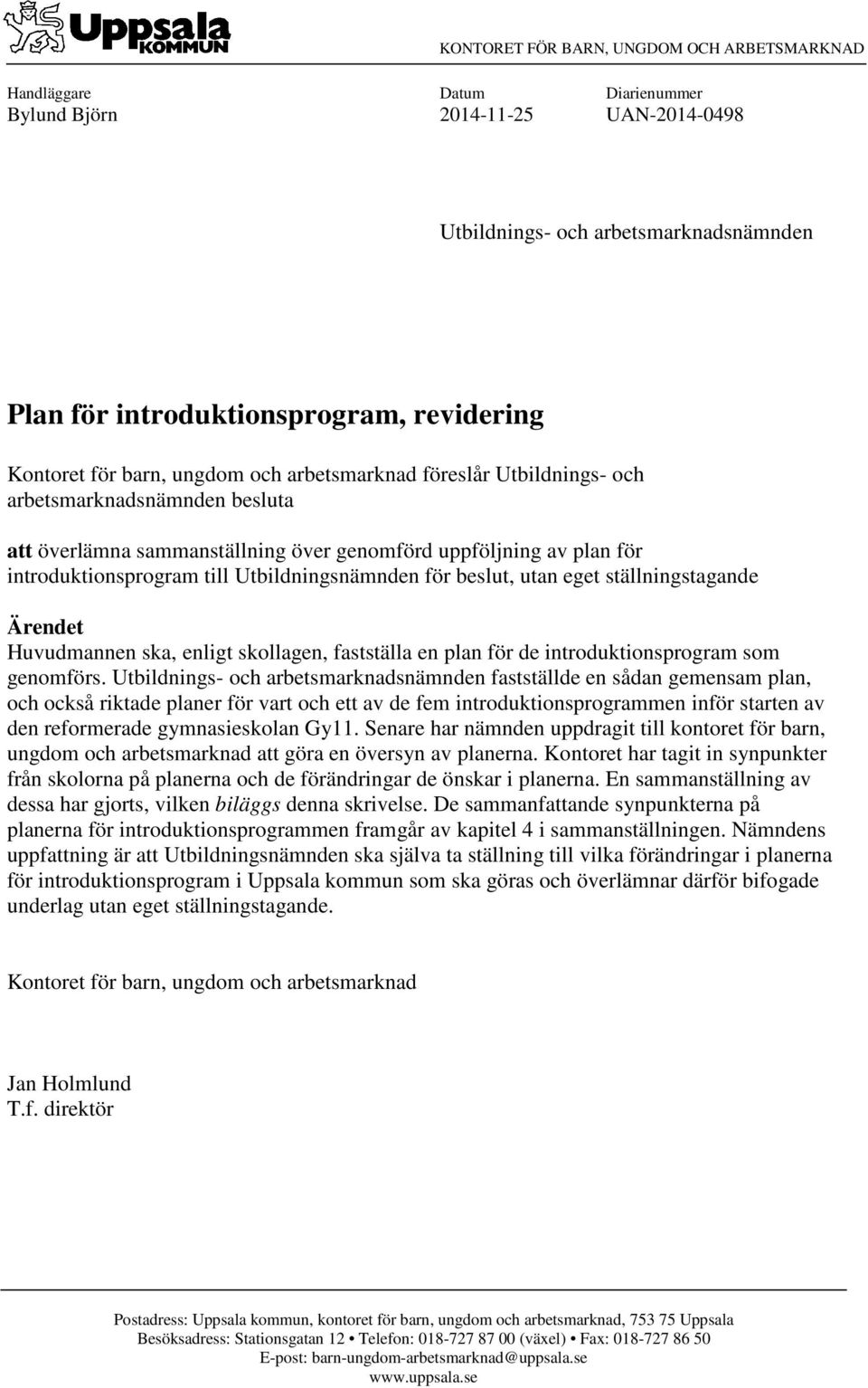 Utbildningsnämnden för beslut, utan eget ställningstagande Ärendet Huvudmannen ska, enligt skollagen, fastställa en plan för de introduktionsprogram som genomförs.