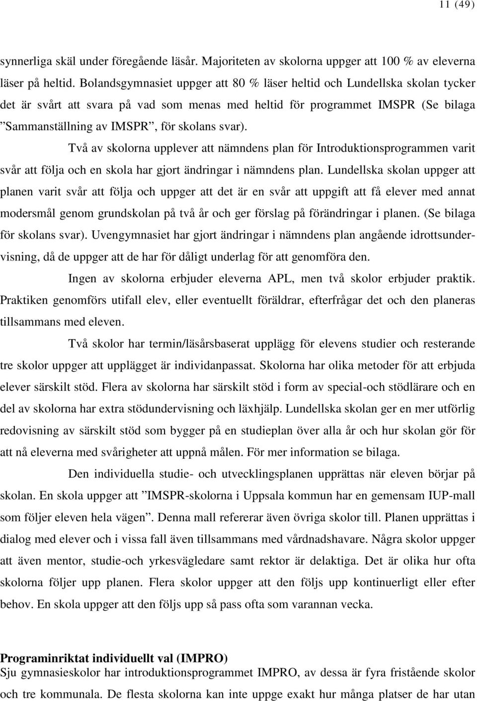 svar). Två av skolorna upplever att nämndens plan för Introduktionsprogrammen varit svår att följa och en skola har gjort ändringar i nämndens plan.