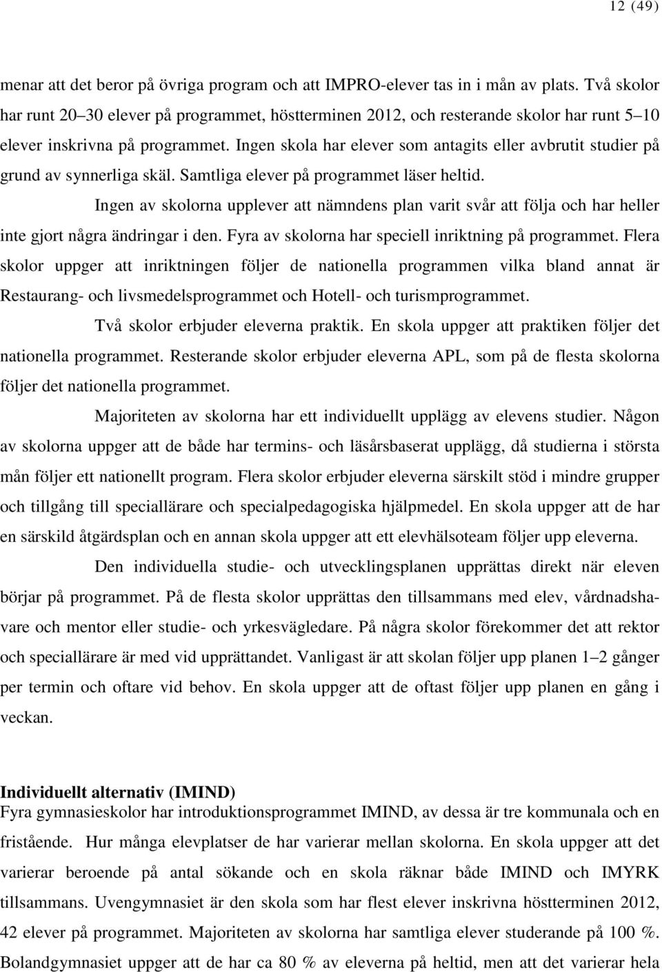 Ingen skola har elever som antagits eller avbrutit studier på grund av synnerliga skäl. Samtliga elever på programmet läser heltid.