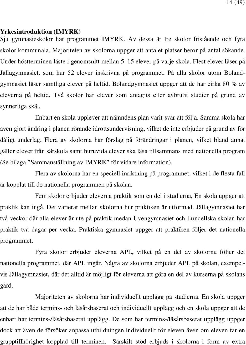 Flest elever läser på Jällagymnasiet, som har 52 elever inskrivna på programmet. På alla skolor utom Bolandgymnasiet läser samtliga elever på heltid.