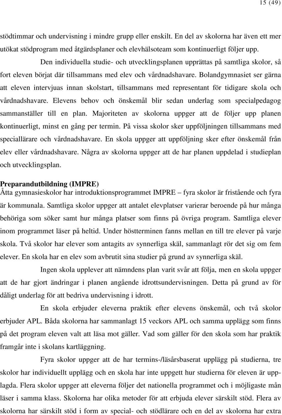 Bolandgymnasiet ser gärna att eleven intervjuas innan skolstart, tillsammans med representant för tidigare skola och vårdnadshavare.