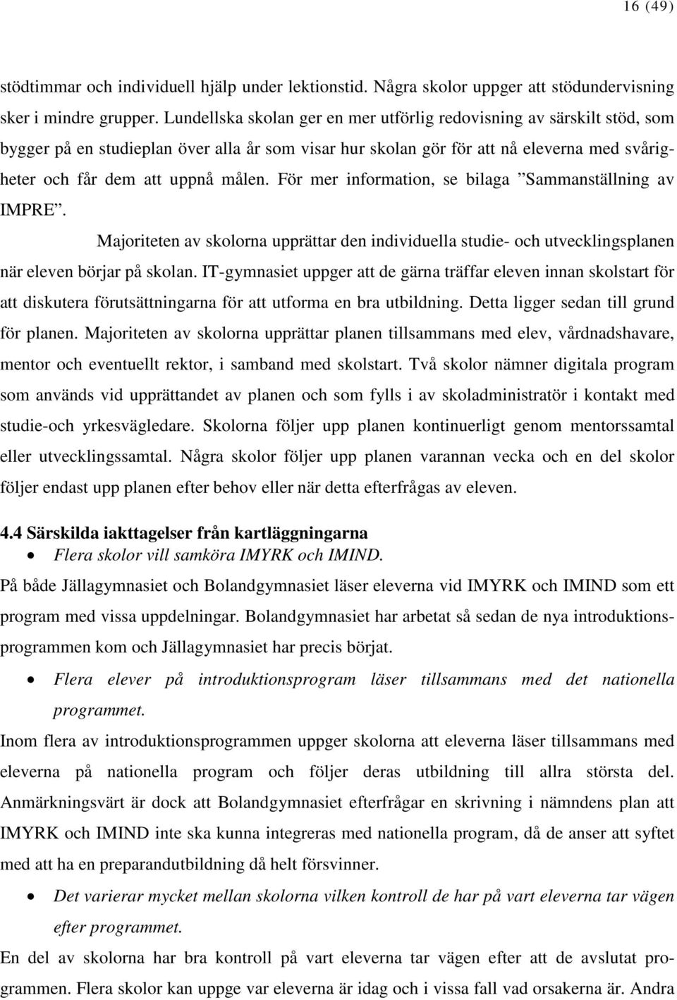 För mer information, se bilaga Sammanställning av IMPRE. Majoriteten av skolorna upprättar den individuella studie- och utvecklingsplanen när eleven börjar på skolan.