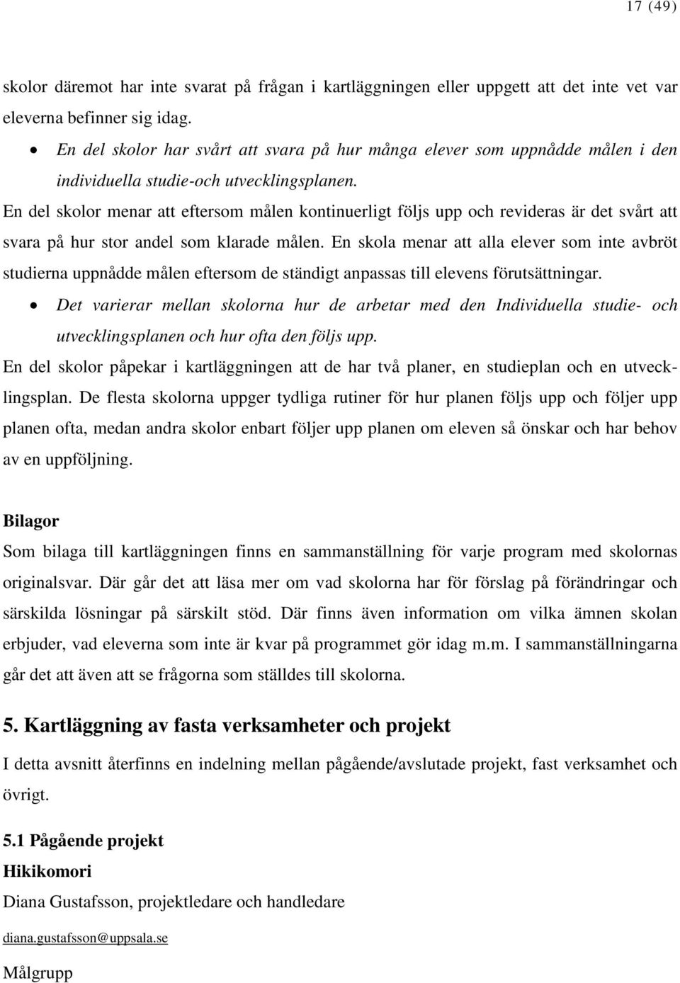 En del skolor menar att eftersom målen kontinuerligt följs upp och revideras är det svårt att svara på hur stor andel som klarade målen.