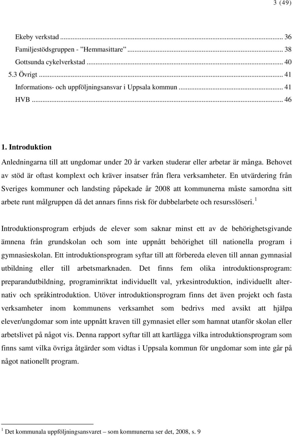 En utvärdering från Sveriges kommuner och landsting påpekade år 2008 att kommunerna måste samordna sitt arbete runt målgruppen då det annars finns risk för dubbelarbete och resursslöseri.