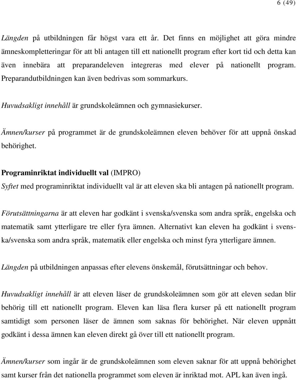 nationellt program. Preparandutbildningen kan även bedrivas som sommarkurs. Huvudsakligt innehåll är grundskoleämnen och gymnasiekurser.