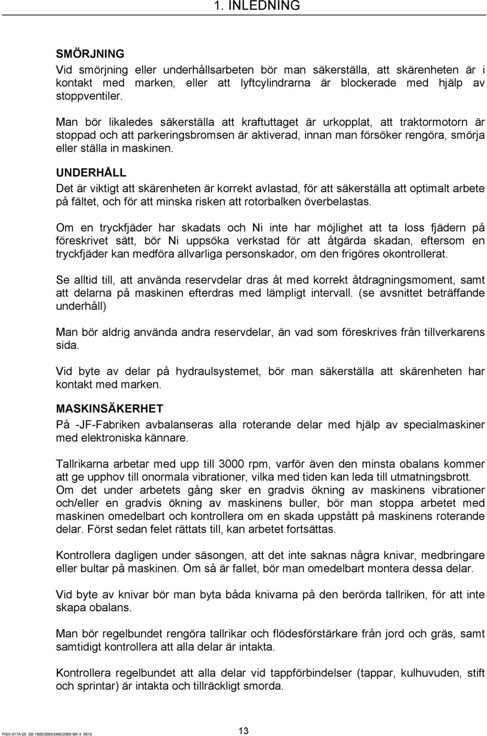 UNDERHÅLL Det är viktigt att skärenheten är korrekt avlastad, för att säkerställa att optimalt arbete på fältet, och för att minska risken att rotorbalken överbelastas.