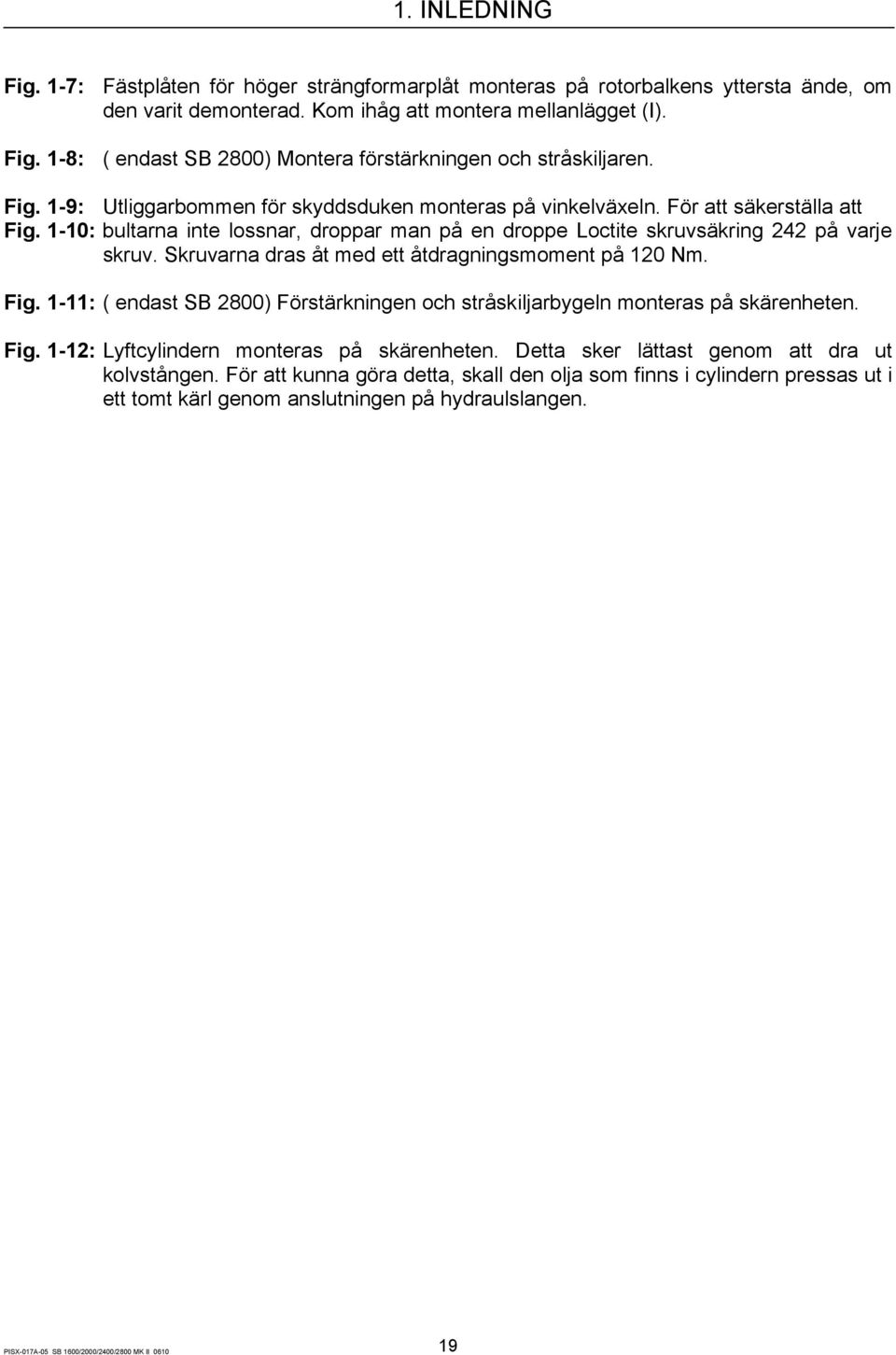 Skruvarna dras åt med ett åtdragningsmoment på 120 Nm. Fig. 1-11: ( endast SB 2800) Förstärkningen och stråskiljarbygeln monteras på skärenheten. Fig. 1-12: Lyftcylindern monteras på skärenheten.