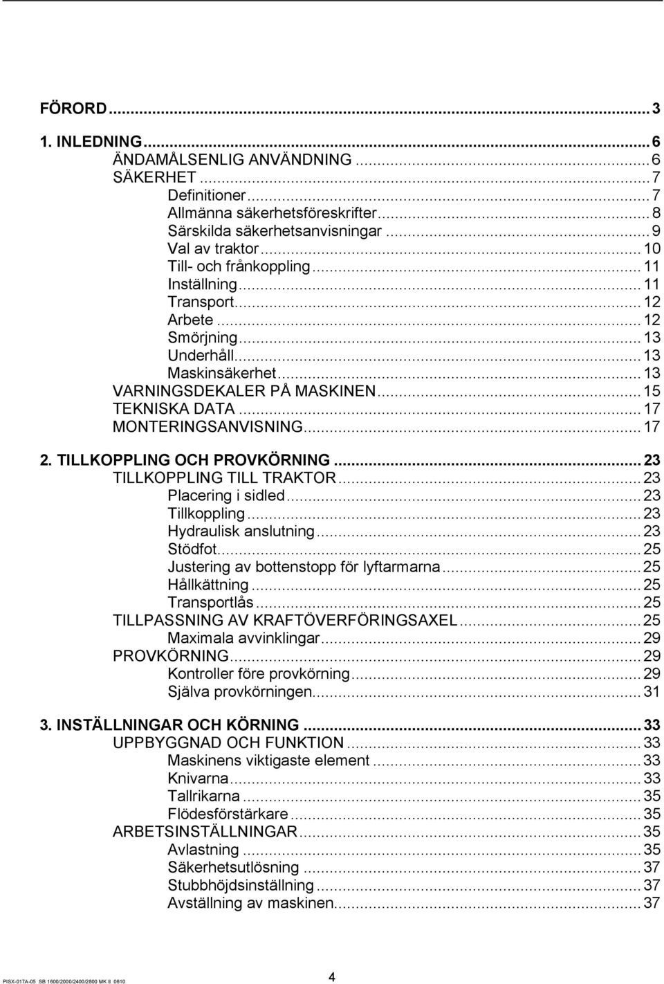 TILLKOPPLING OCH PROVKÖRNING...23 TILLKOPPLING TILL TRAKTOR...23 Placering i sidled...23 Tillkoppling...23 Hydraulisk anslutning...23 Stödfot...25 Justering av bottenstopp för lyftarmarna.