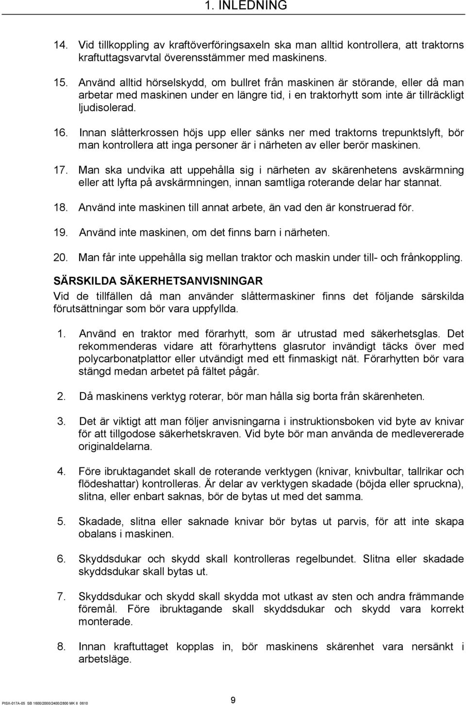 Innan slåtterkrossen höjs upp eller sänks ner med traktorns trepunktslyft, bör man kontrollera att inga personer är i närheten av eller berör maskinen. 17.