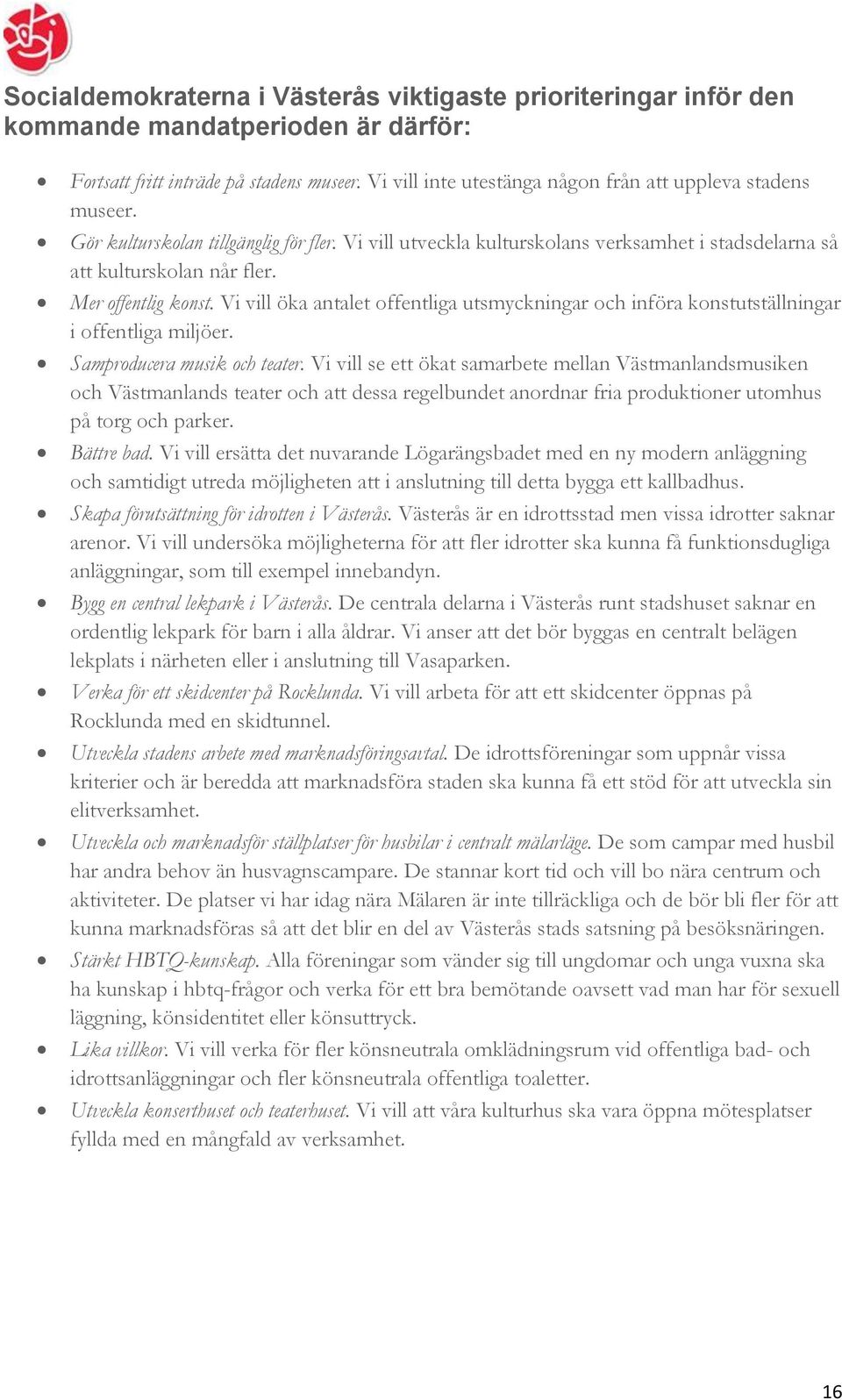 Mer offentlig konst. Vi vill öka antalet offentliga utsmyckningar och införa konstutställningar i offentliga miljöer. Samproducera musik och teater.