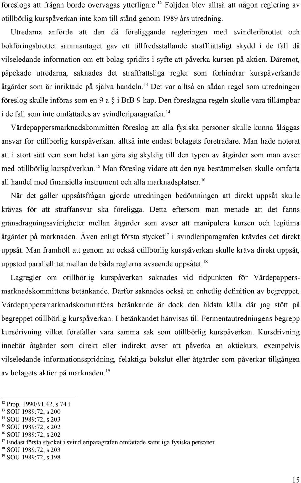 ett bolag spridits i syfte att påverka kursen på aktien. Däremot, påpekade utredarna, saknades det straffrättsliga regler som förhindrar kurspåverkande åtgärder som är inriktade på själva handeln.