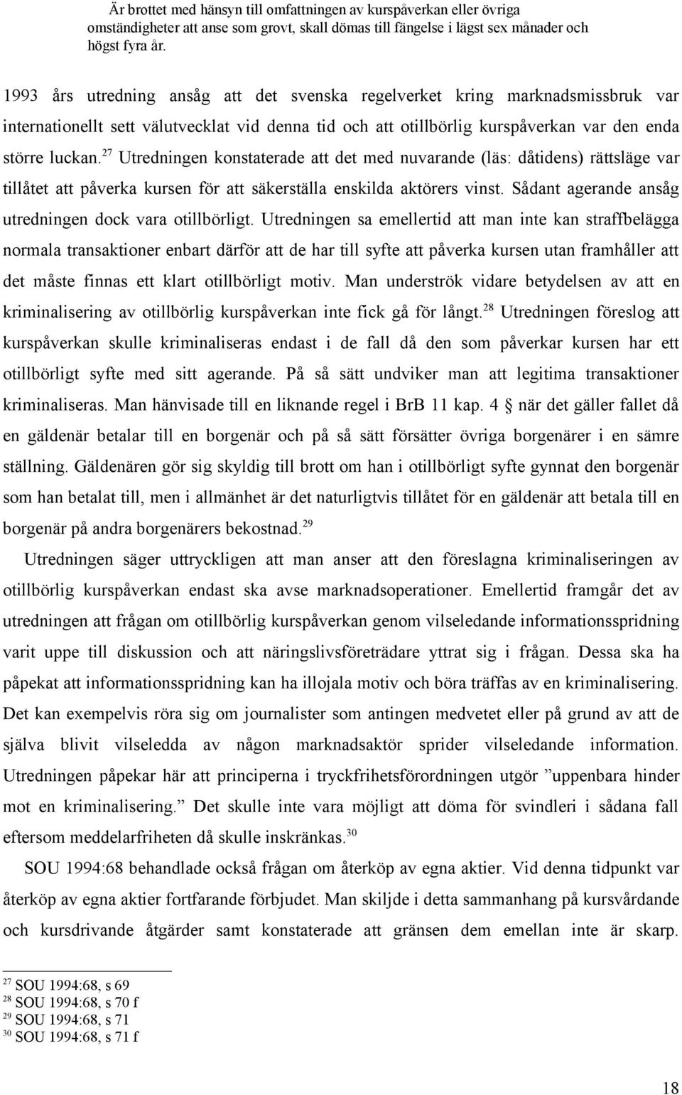 27 Utredningen konstaterade att det med nuvarande (läs: dåtidens) rättsläge var tillåtet att påverka kursen för att säkerställa enskilda aktörers vinst.