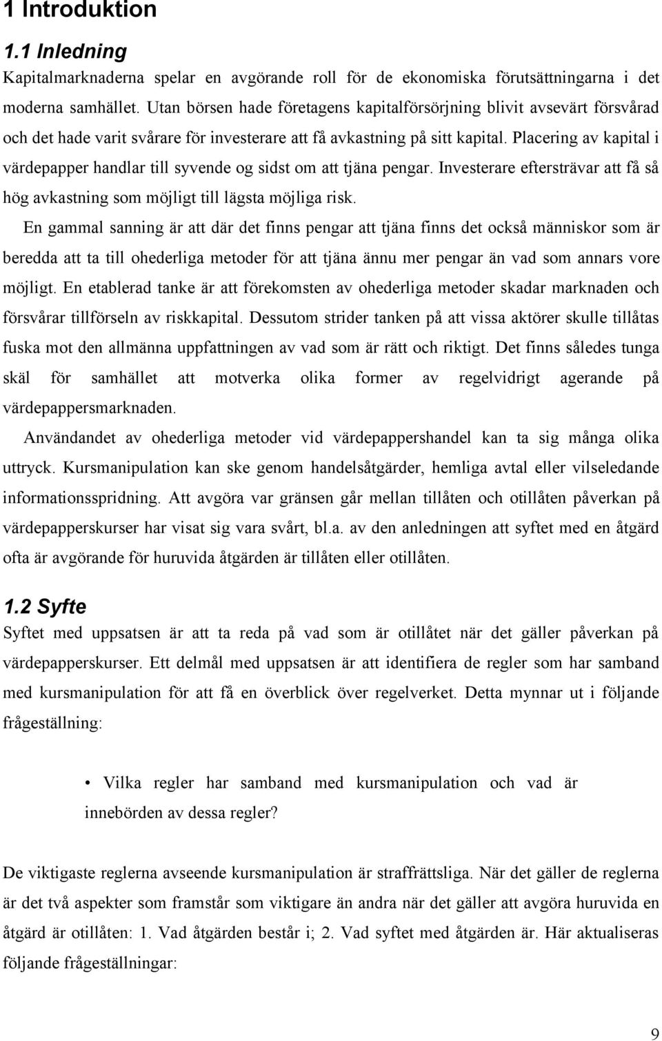 Placering av kapital i värdepapper handlar till syvende og sidst om att tjäna pengar. Investerare eftersträvar att få så hög avkastning som möjligt till lägsta möjliga risk.