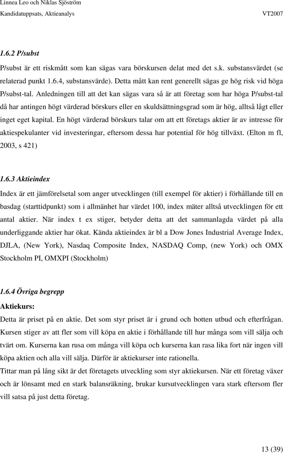 Anledningen till att det kan sägas vara så är att företag som har höga P/subst-tal då har antingen högt värderad börskurs eller en skuldsättningsgrad som är hög, alltså lågt eller inget eget kapital.