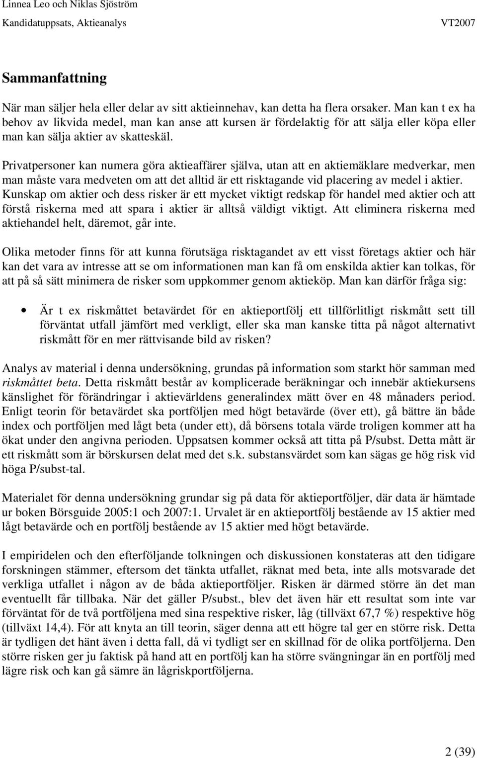 Privatpersoner kan numera göra aktieaffärer själva, utan att en aktiemäklare medverkar, men man måste vara medveten om att det alltid är ett risktagande vid placering av medel i aktier.