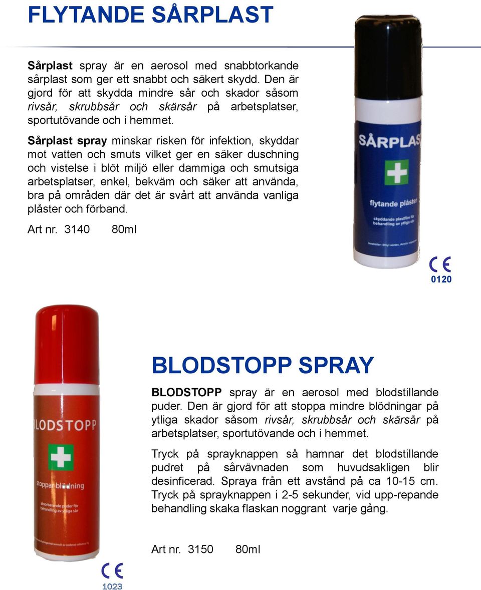 Sårplast spray minskar risken för infektion, skyddar mot vatten och smuts vilket ger en säker duschning och vistelse i blöt miljö eller dammiga och smutsiga arbetsplatser, enkel, bekväm och säker att