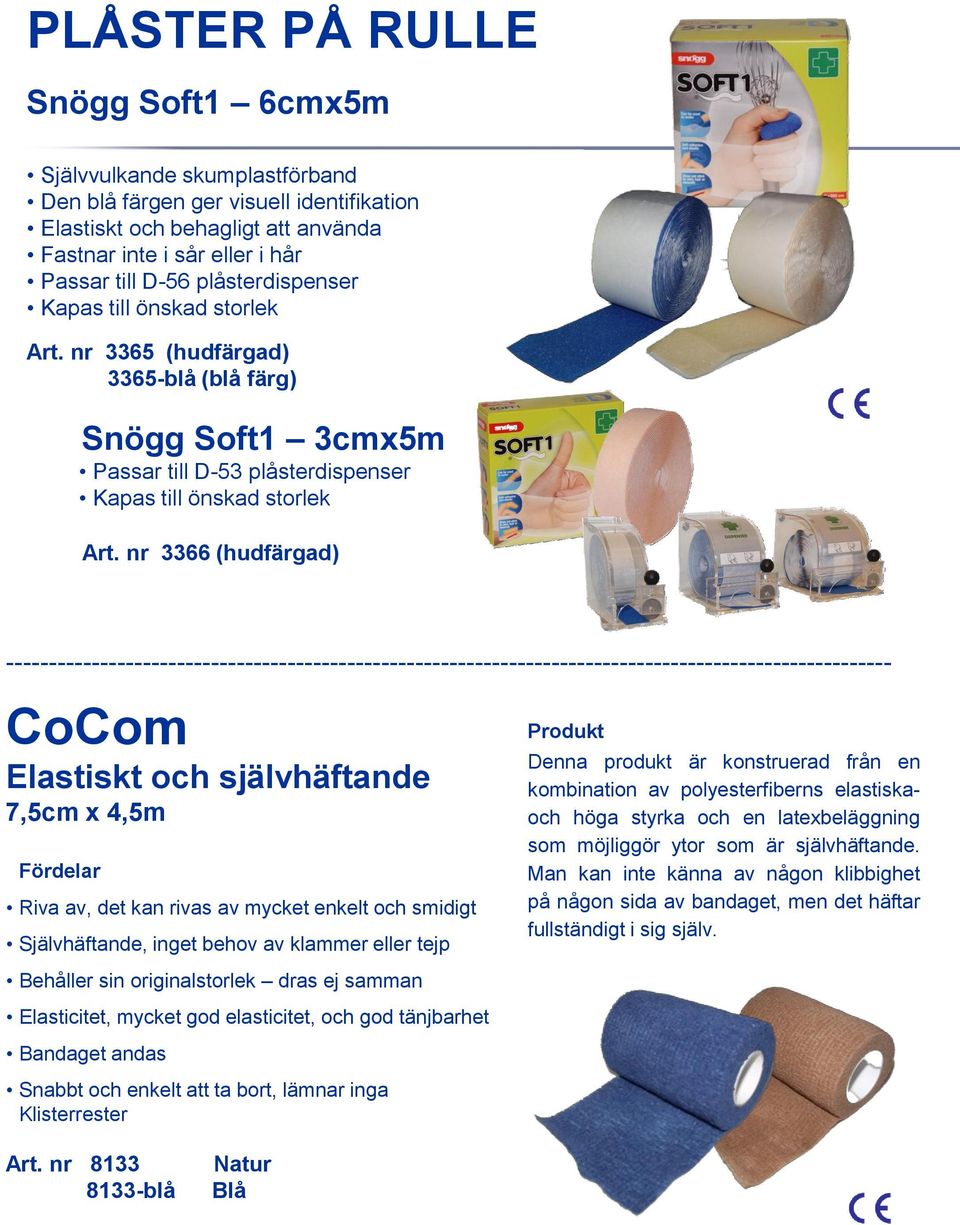 nr 3366 (hudfärgad) -------------------------------------------------------------------------------------------------------- CoCom Elastiskt och självhäftande 7,5cm x 4,5m Fördelar Riva av, det kan