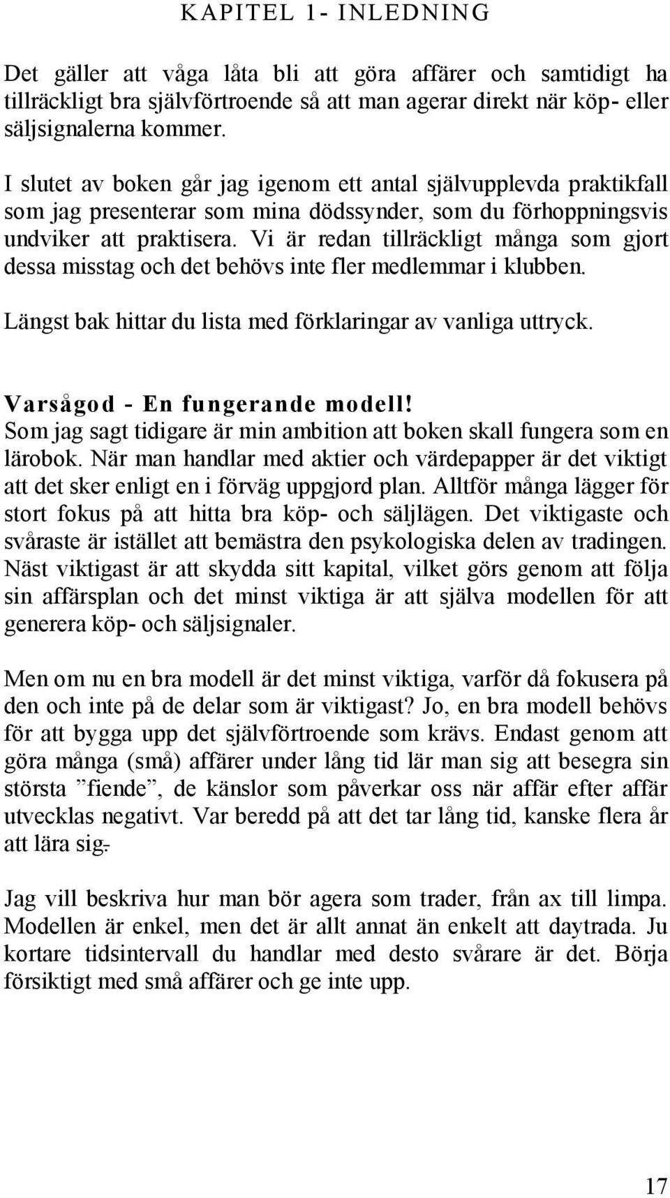 Vi är redan tillräckligt många som gjort dessa misstag och det behövs inte fler medlemmar i klubben. Längst bak hittar du lista med förklaringar av vanliga uttryck. Varsågod - En fungerande modell!