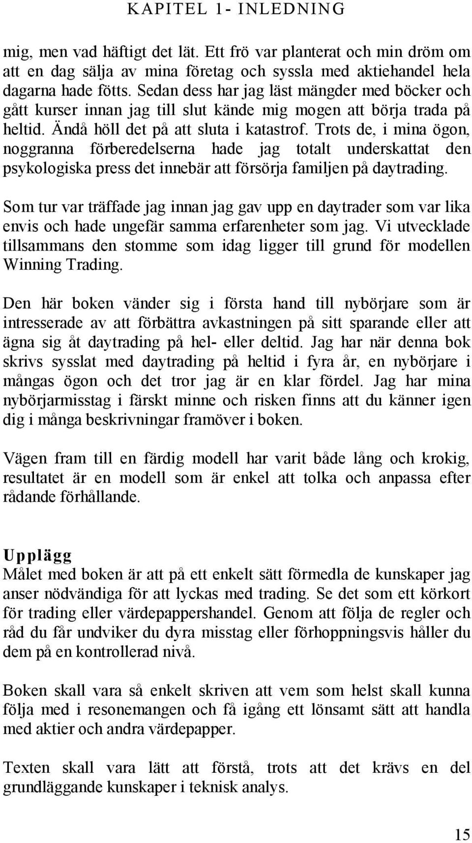 Trots de, i mina ögon, noggranna förberedelserna hade jag totalt underskattat den psykologiska press det innebär att försörja familjen på daytrading.