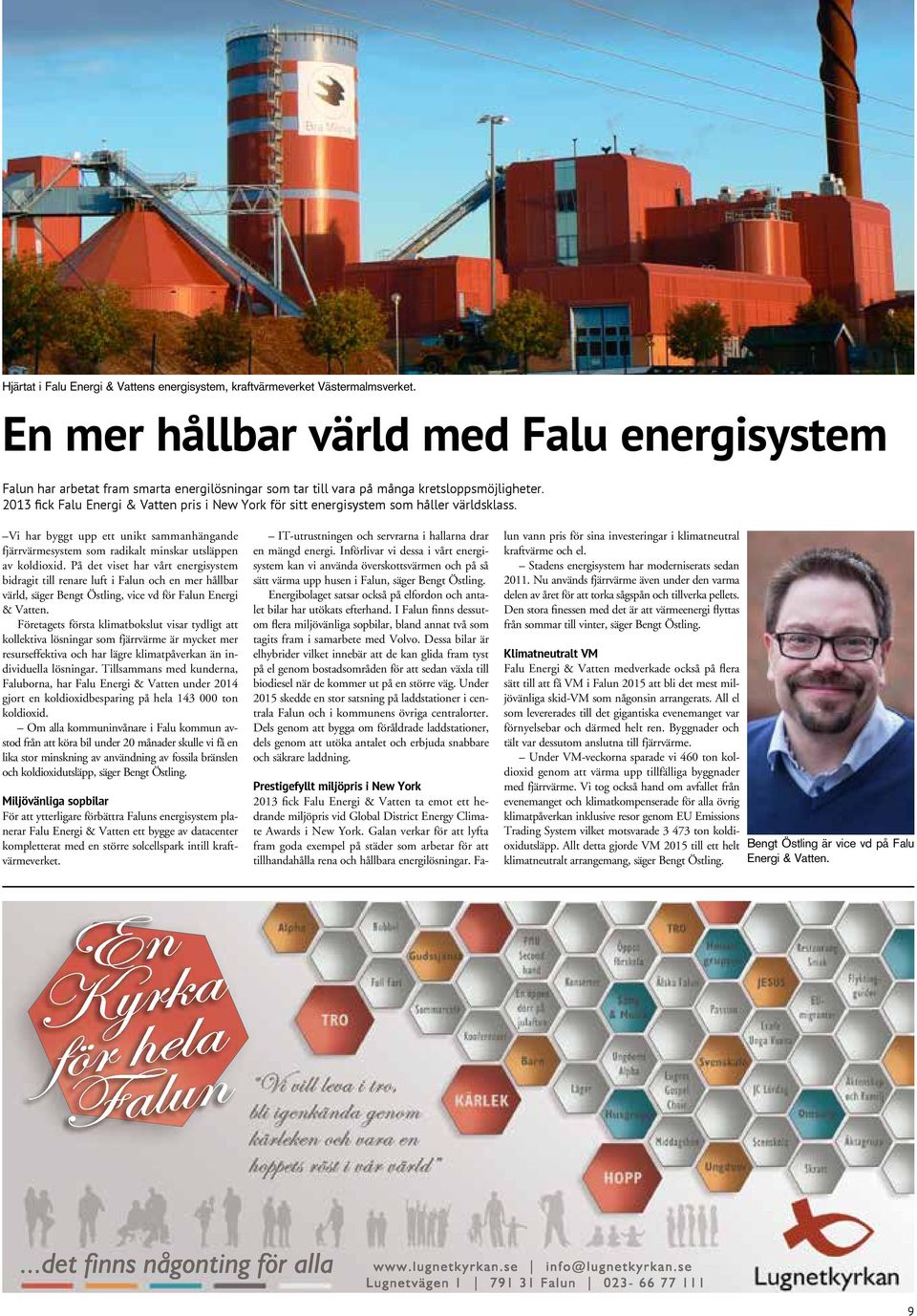 2013 fick Falu Energi & Vatten pris i New York för sitt energisystem som håller världsklass. Vi har byggt upp ett unikt sammanhängande fjärrvärmesystem som radikalt minskar utsläppen av koldioxid.