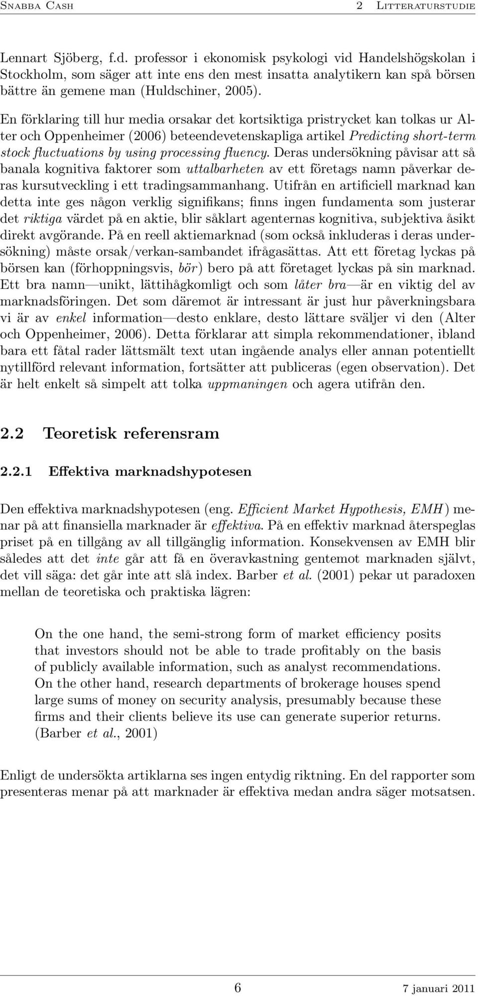 En förklaring till hur media orsakar det kortsiktiga pristrycket kan tolkas ur Alter och Oppenheimer (2006) beteendevetenskapliga artikel Predicting short-term stock fluctuations by using processing