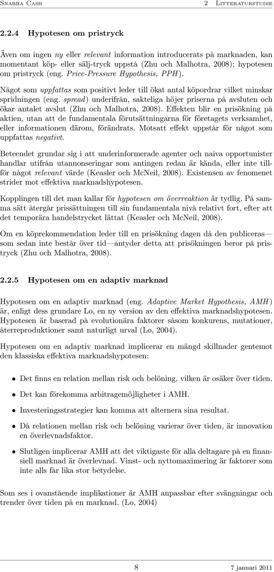 2.4 Hypotesen om pristryck Även om ingen ny eller relevant information introducerats på marknaden, kan momentant köp- eller sälj-tryck uppstå (Zhu och Malhotra, 2008); hypotesen om pristryck (eng.