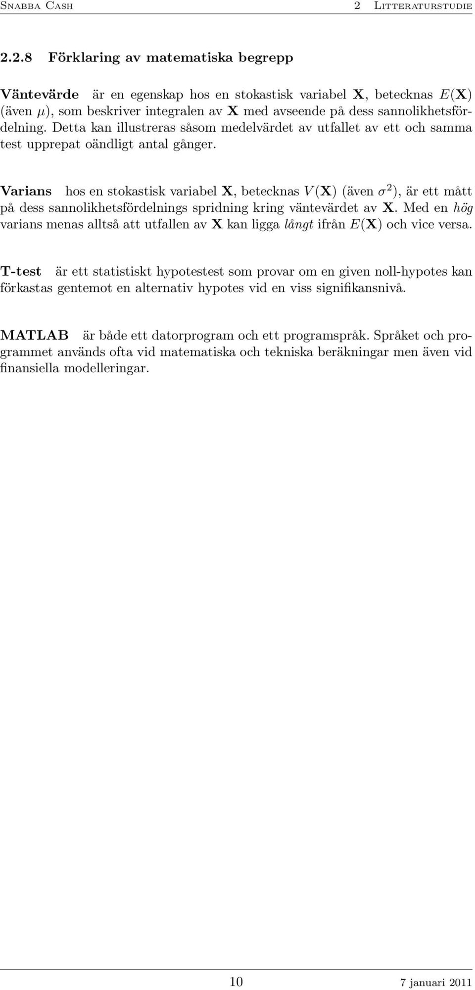 2.8 Förklaring av matematiska begrepp Väntevärde är en egenskap hos en stokastisk variabel X, betecknas E(X) (även µ), som beskriver integralen av X med avseende på dess sannolikhetsfördelning.