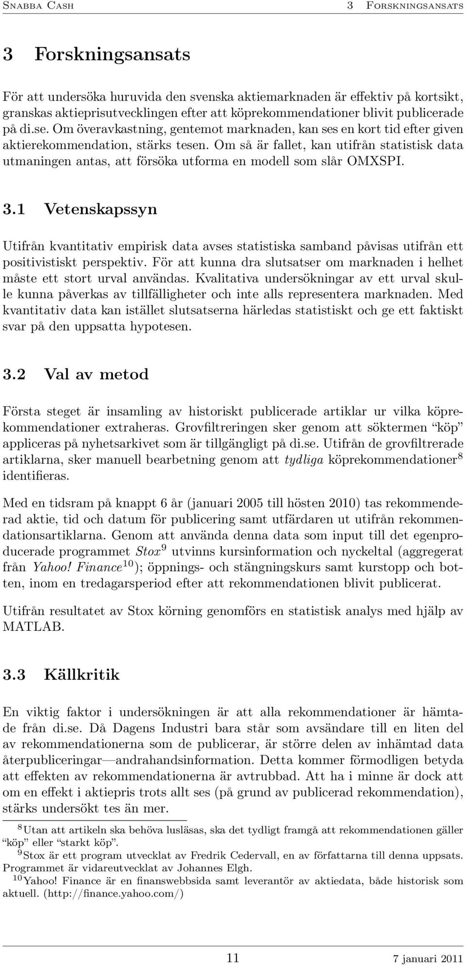 Om så är fallet, kan utifrån statistisk data utmaningen antas, att försöka utforma en modell som slår OMXSPI. 3.