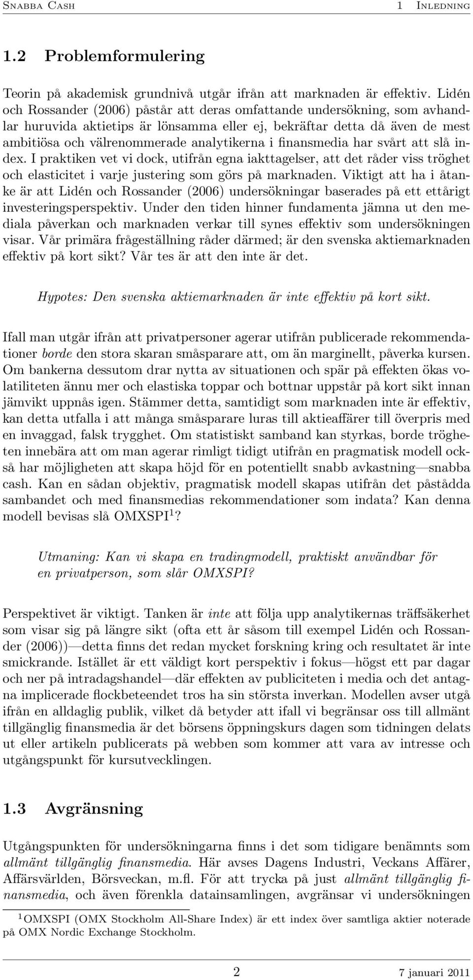 finansmedia har svårt att slå index. I praktiken vet vi dock, utifrån egna iakttagelser, att det råder viss tröghet och elasticitet i varje justering som görs på marknaden.