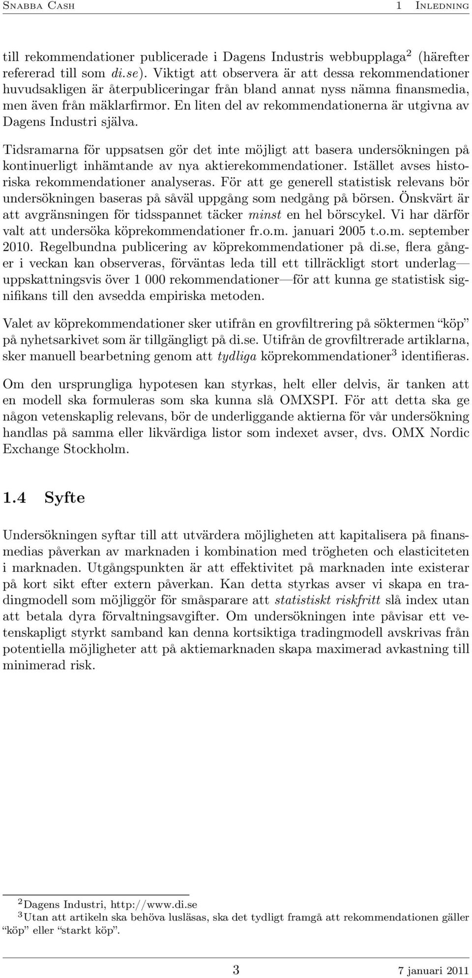 En liten del av rekommendationerna är utgivna av Dagens Industri själva.