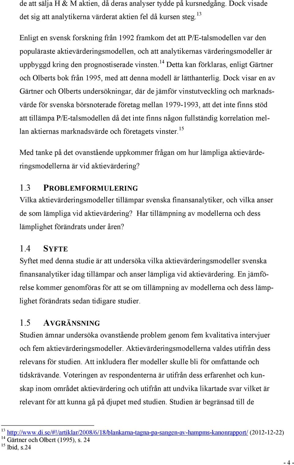 vinsten. 14 Detta kan förklaras, enligt Gärtner och Olberts bok från 1995, med att denna modell är lätthanterlig.