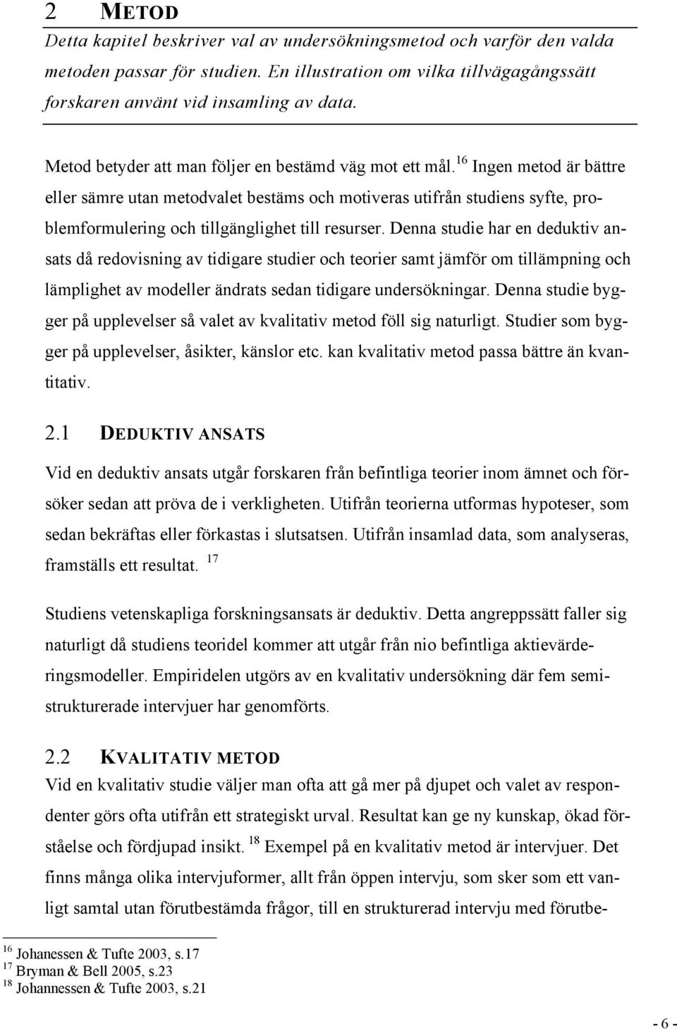 16 Ingen metod är bättre eller sämre utan metodvalet bestäms och motiveras utifrån studiens syfte, problemformulering och tillgänglighet till resurser.