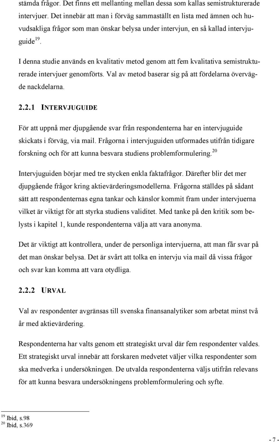 I denna studie används en kvalitativ metod genom att fem kvalitativa semistrukturerade intervjuer genomförts. Val av metod baserar sig på att fördelarna övervägde nackdelarna. 2.