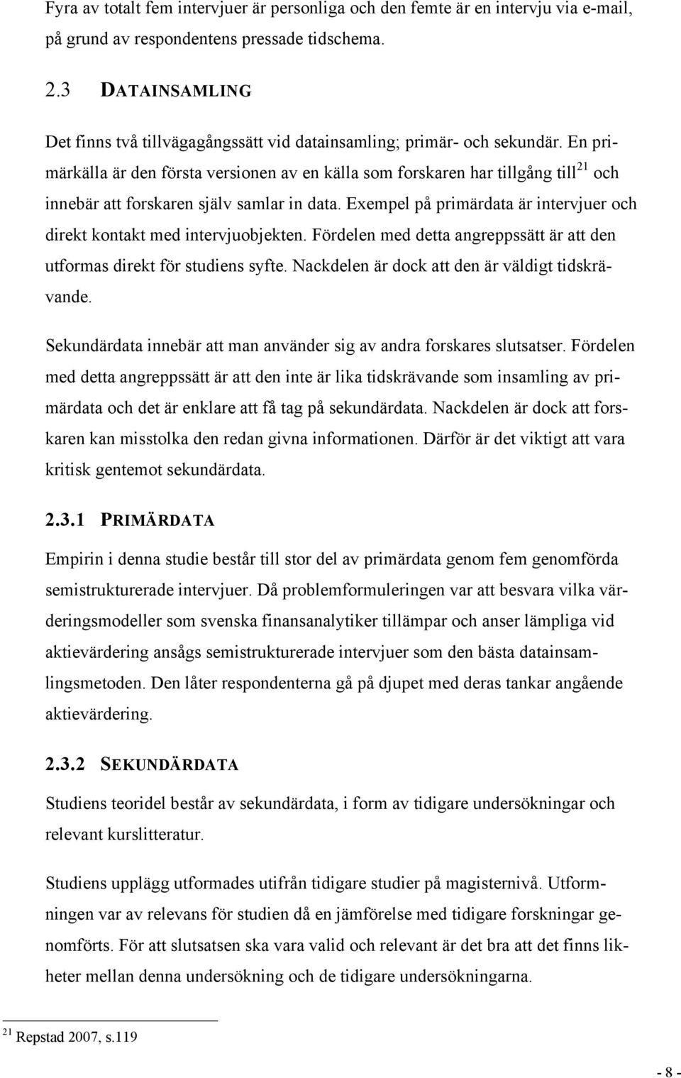 En primärkälla är den första versionen av en källa som forskaren har tillgång till 21 och innebär att forskaren själv samlar in data.