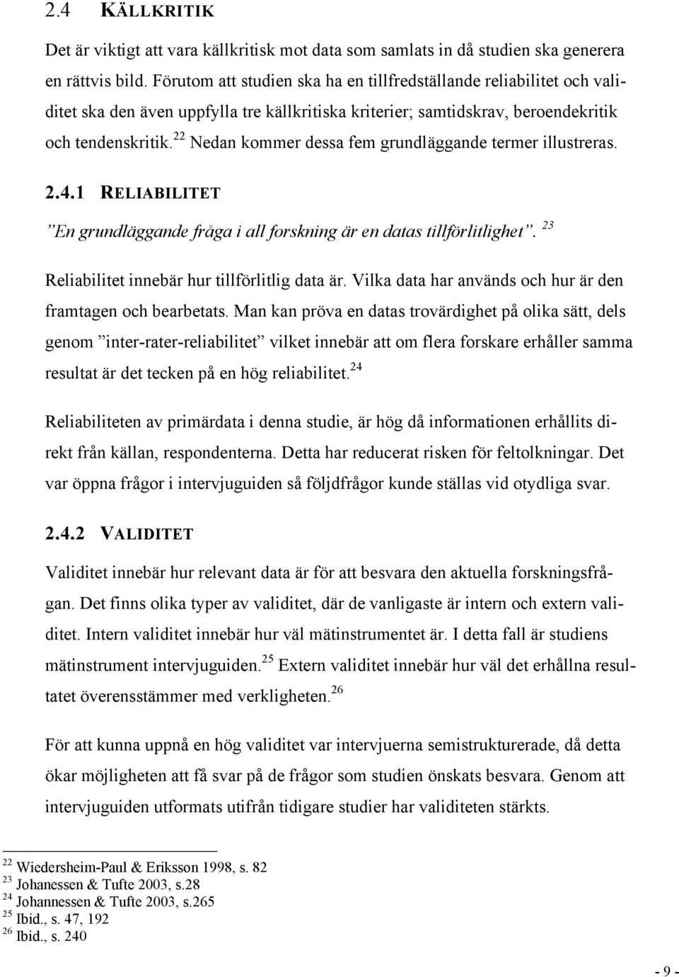 22 Nedan kommer dessa fem grundläggande termer illustreras. 2.4.1 RELIABILITET En grundläggande fråga i all forskning är en datas tillförlitlighet. 23 Reliabilitet innebär hur tillförlitlig data är.